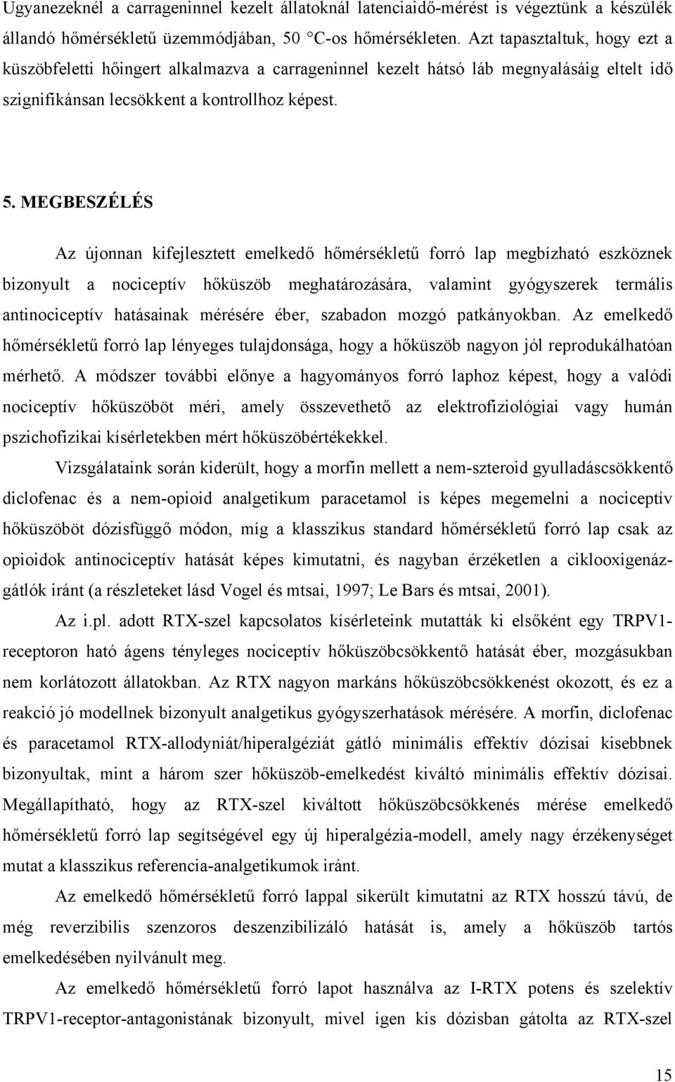 MEGBESZÉLÉS Az újonnan kifejlesztett emelkedő hőmérsékletű forró lap megbízható eszköznek bizonyult a nociceptív hőküszöb meghatározására, valamint gyógyszerek termális antinociceptív hatásainak