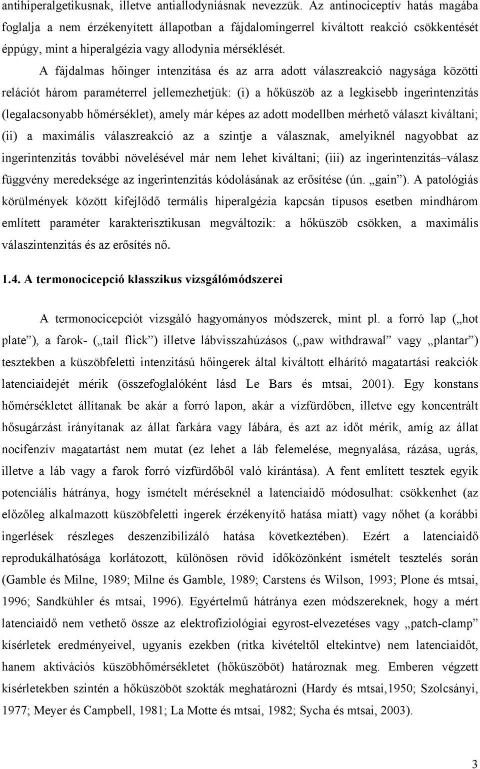 A fájdalmas hőinger intenzitása és az arra adott válaszreakció nagysága közötti relációt három paraméterrel jellemezhetjük: (i) a hőküszöb az a legkisebb ingerintenzitás (legalacsonyabb hőmérséklet),