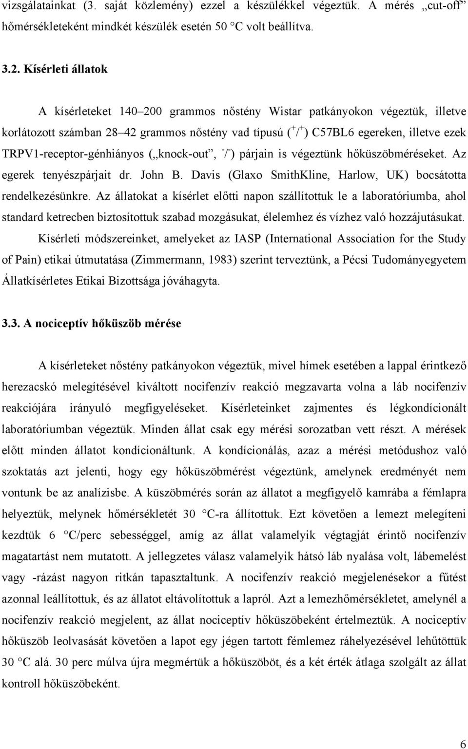 TRPV1-receptor-génhiányos ( knock-out, - / - ) párjain is végeztünk hőküszöbméréseket. Az egerek tenyészpárjait dr. John B. Davis (Glaxo SmithKline, Harlow, UK) bocsátotta rendelkezésünkre.