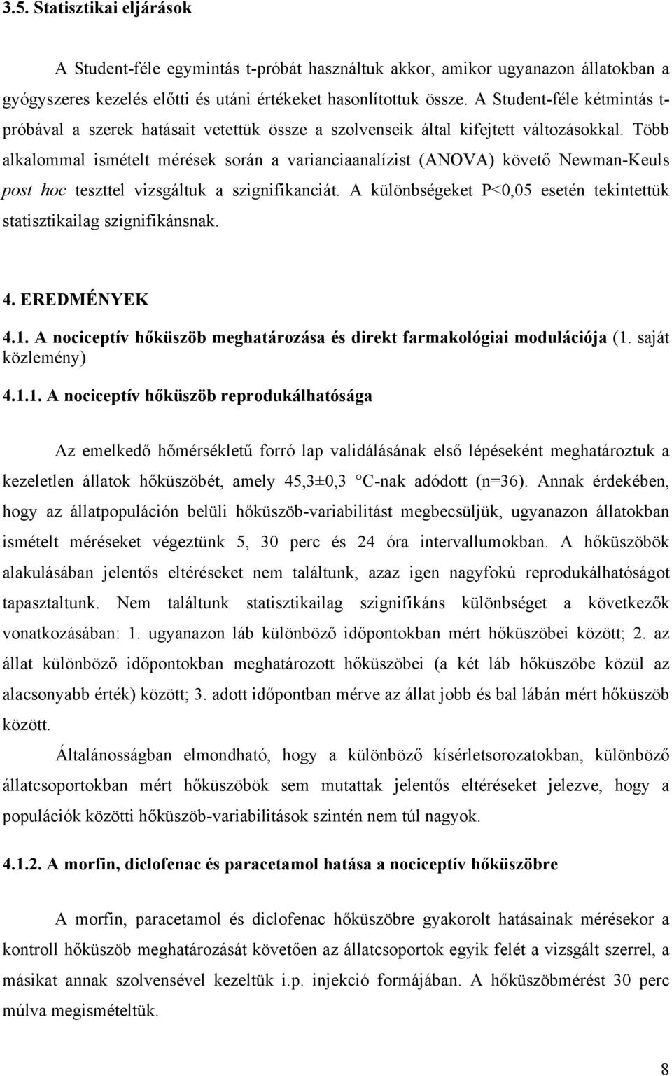 Több alkalommal ismételt mérések során a varianciaanalízist (ANOVA) követő Newman-Keuls post hoc teszttel vizsgáltuk a szignifikanciát.