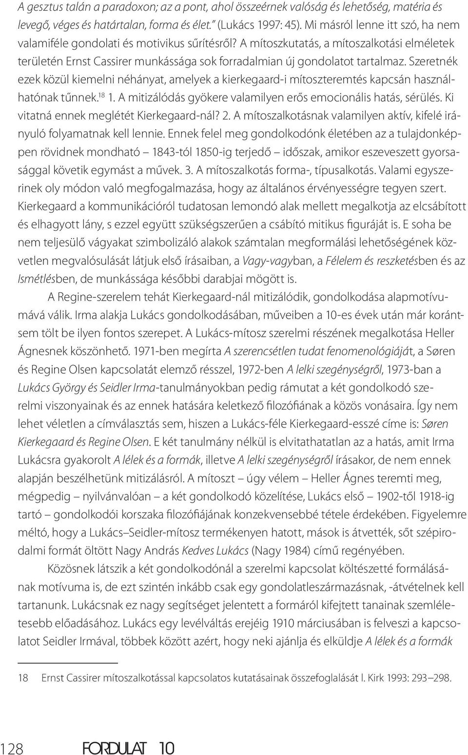 Szeretnék ezek közül kiemelni néhányat, amelyek a kierkegaard-i mítoszteremtés kapcsán használhatónak tűnnek. 18 1. A mitizálódás gyökere valamilyen erős emocionális hatás, sérülés.