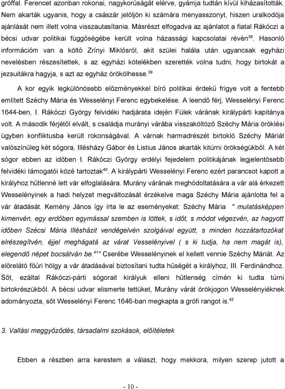 Másrészt elfogadva az ajánlatot a fiatal Rákóczi a bécsi udvar politikai függőségébe került volna házassági kapcsolatai révén 38.