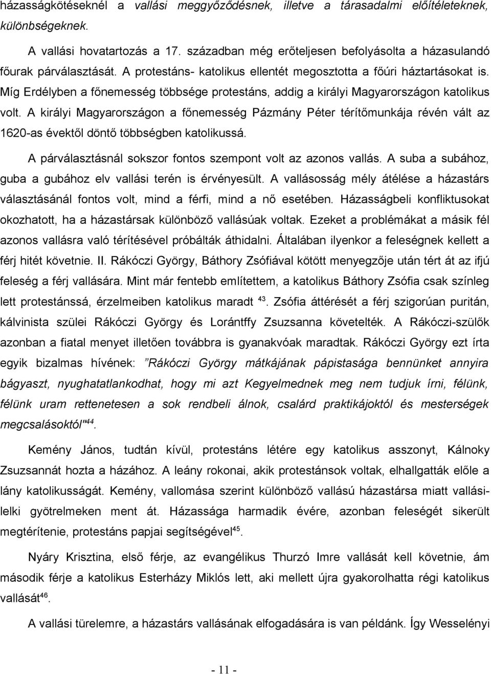 Míg Erdélyben a főnemesség többsége protestáns, addig a királyi Magyarországon katolikus volt.