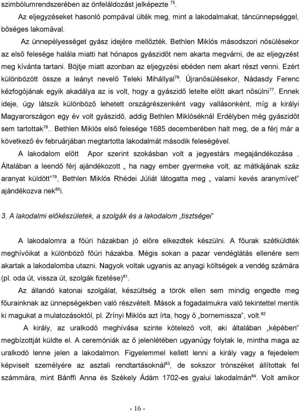 Böjtje miatt azonban az eljegyzési ebéden nem akart részt venni. Ezért különbözött össze a leányt nevelő Teleki Mihállyal 76.