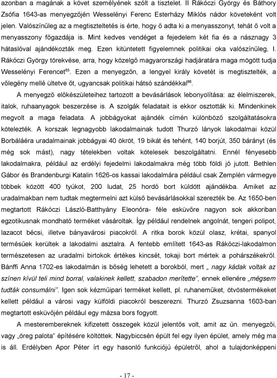 Ezen kitüntetett figyelemnek politikai oka valószínűleg, I. Rákóczi György törekvése, arra, hogy közelgő magyarországi hadjáratára maga mögött tudja Wesselényi Ferencet 85.