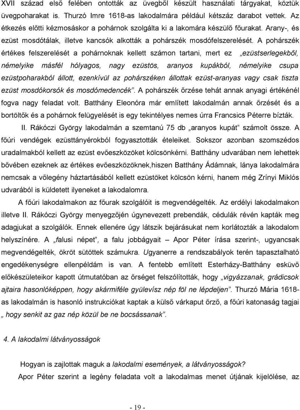 A pohárszék értékes felszerelését a pohárnoknak kellett számon tartani, mert ez ezüstserlegekből, némelyike másfél hólyagos, nagy ezüstös, aranyos kupákból, némelyike csupa ezüstpoharakból állott,