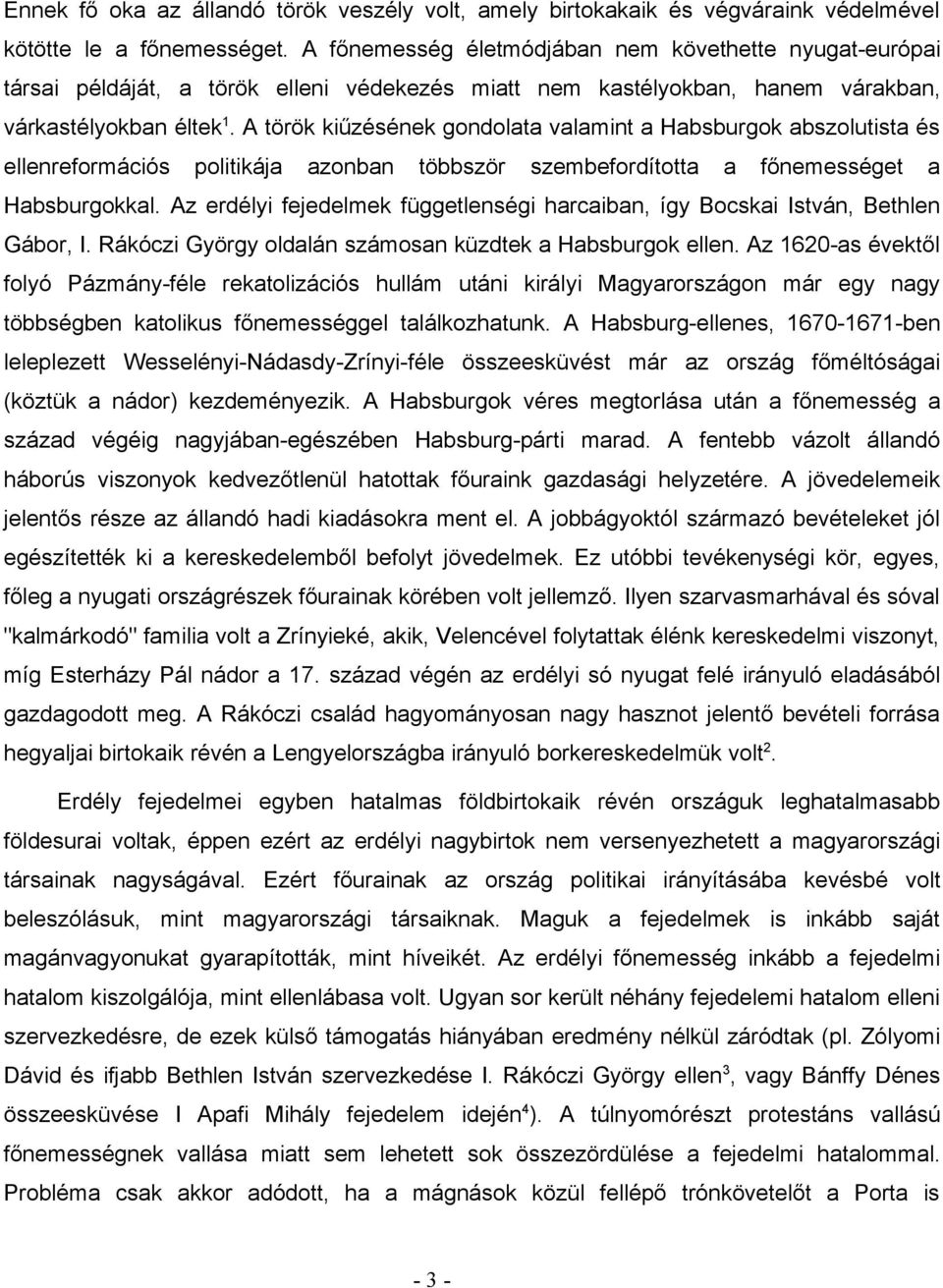 A török kiűzésének gondolata valamint a Habsburgok abszolutista és ellenreformációs politikája azonban többször szembefordította a főnemességet a Habsburgokkal.