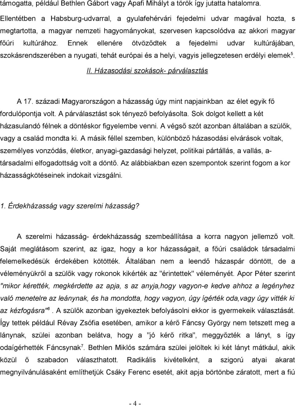 Ennek ellenére ötvöződtek a fejedelmi udvar kultúrájában, szokásrendszerében a nyugati, tehát európai és a helyi, vagyis jellegzetesen erdélyi elemek 5. II. Házasodási szokások- párválasztás A 17.