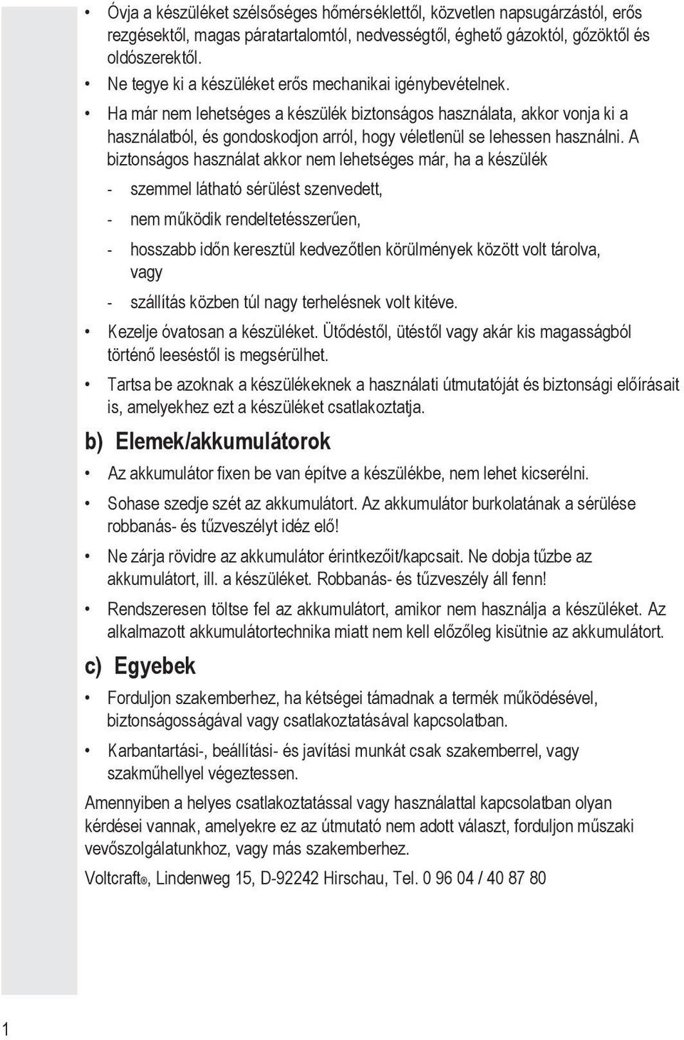 Ha már nem lehetséges a készülék biztonságos használata, akkor vonja ki a használatból, és gondoskodjon arról, hogy véletlenül se lehessen használni.