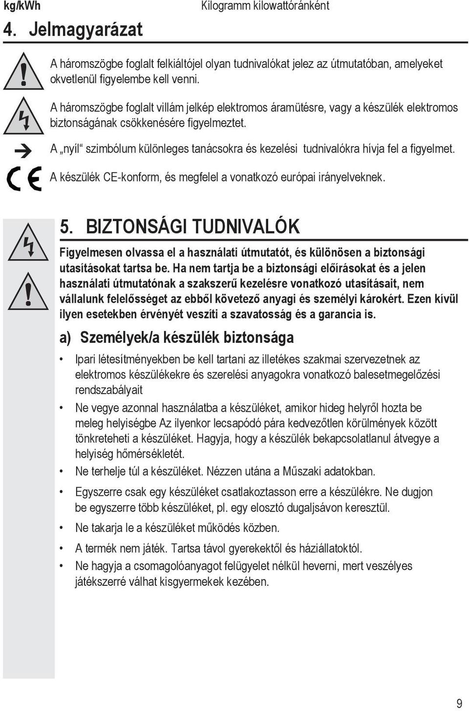 A nyíl szimbólum különleges tanácsokra és kezelési tudnivalókra hívja fel a figyelmet. A készülék CE-konform, és megfelel a vonatkozó európai irányelveknek. 5.