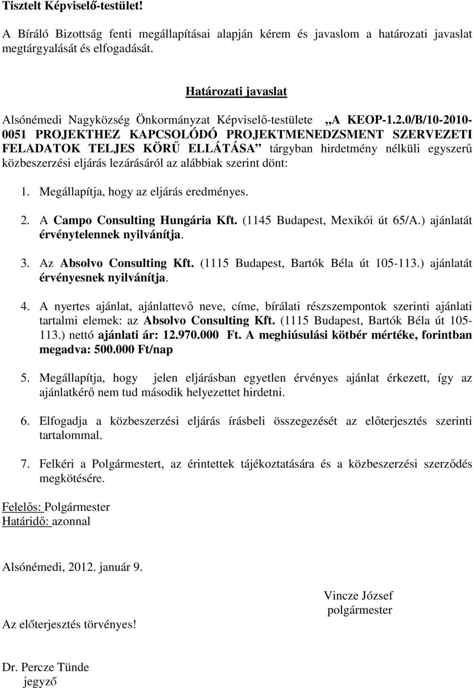 0/B/10-2010- 0051 PROJEKTHEZ KAPCSOLÓDÓ PROJEKTMENEDZSMENT SZERVEZETI FELADATOK TELJES KÖRŐ ELLÁTÁSA tárgyban hirdetmény nélküli egyszerő közbeszerzési eljárás lezárásáról az alábbiak szerint dönt: 1.