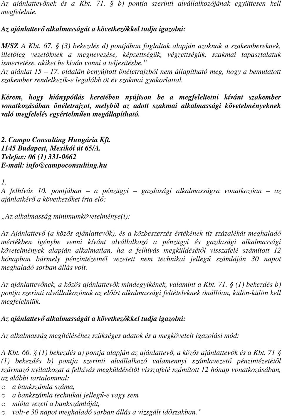 teljesítésbe. Az ajánlat 15 17. oldalán benyújtott önéletrajzból nem állapítható meg, hogy a bemutatott szakember rendelkezik-e legalább öt év szakmai gyakorlattal.