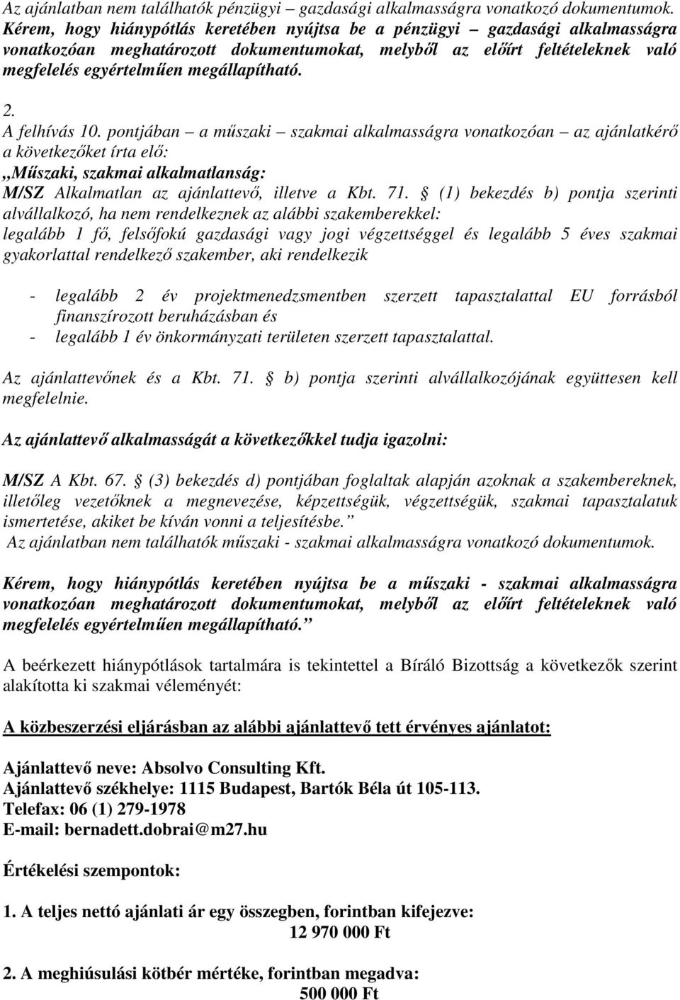 2. A felhívás 10. pontjában a mőszaki szakmai alkalmasságra vonatkozóan az ajánlatkérı a következıket írta elı: Mőszaki, szakmai alkalmatlanság: M/SZ Alkalmatlan az ajánlattevı, illetve a Kbt. 71.