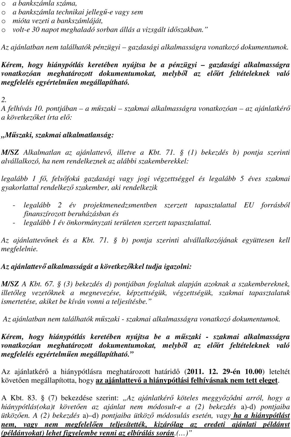 Kérem, hogy hiánypótlás keretében nyújtsa be a pénzügyi gazdasági alkalmasságra vonatkozóan meghatározott dokumentumokat, melybıl az elıírt feltételeknek való megfelelés egyértelmően megállapítható.