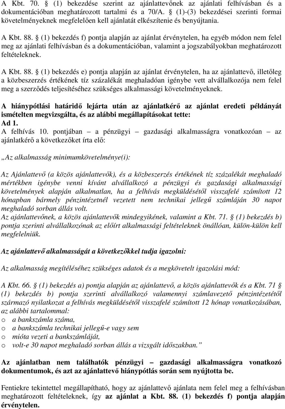 (1) bekezdés f) pontja alapján az ajánlat érvénytelen, ha egyéb módon nem felel meg az ajánlati felhívásban és a dokumentációban, valamint a jogszabályokban meghatározott feltételeknek. A Kbt. 88.