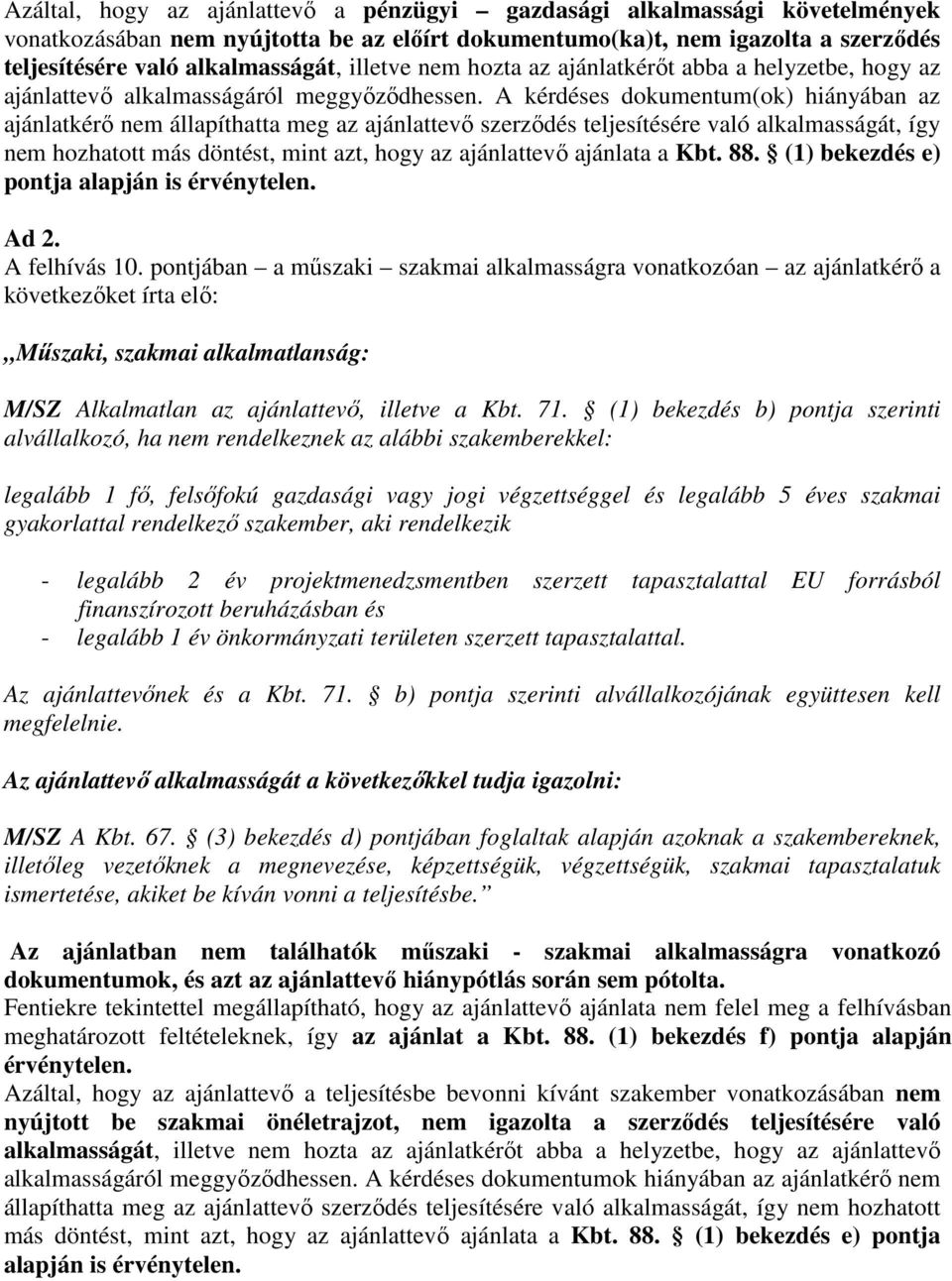 A kérdéses dokumentum(ok) hiányában az ajánlatkérı nem állapíthatta meg az ajánlattevı szerzıdés teljesítésére való alkalmasságát, így nem hozhatott más döntést, mint azt, hogy az ajánlattevı