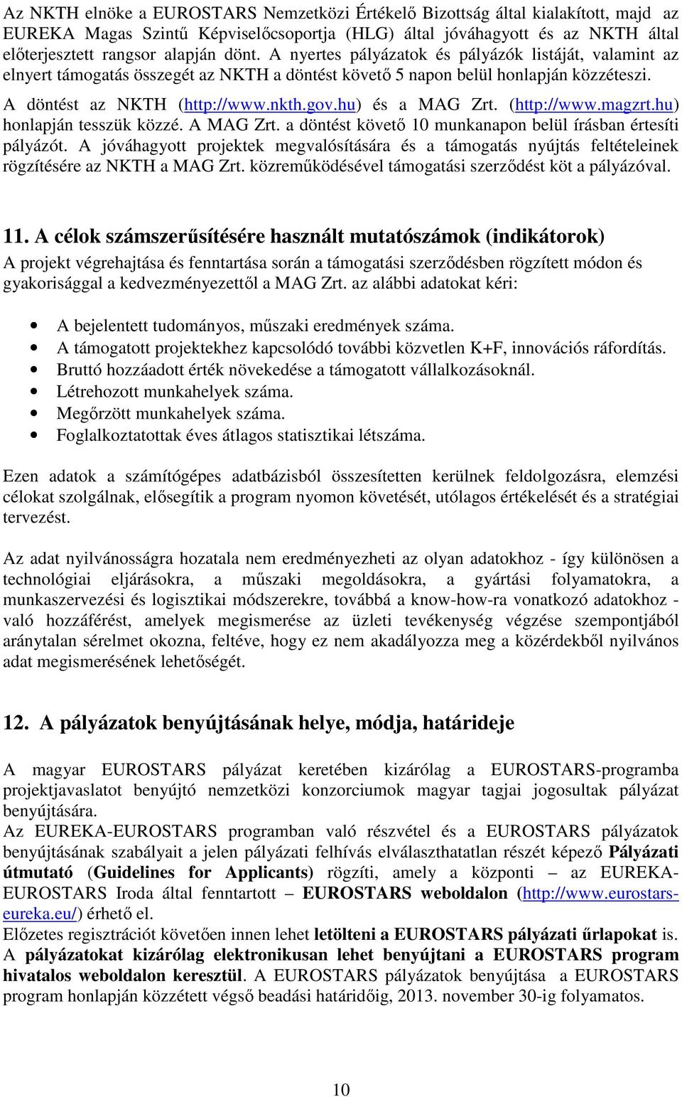 (http://www.magzrt.hu) honlapján tesszük közzé. A MAG Zrt. a döntést követı 10 munkanapon belül írásban értesíti pályázót.