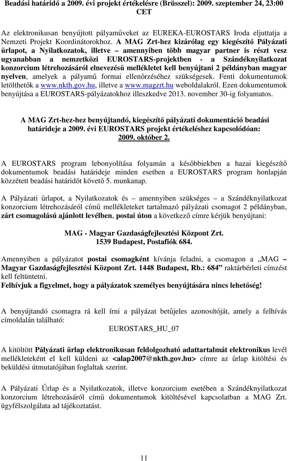 A MAG Zrt-hez kizárólag egy kiegészítı Pályázati őrlapot, a Nyilatkozatok, illetve amennyiben több magyar partner is részt vesz ugyanabban a nemzetközi EUROSTARS-projektben - a Szándéknyilatkozat