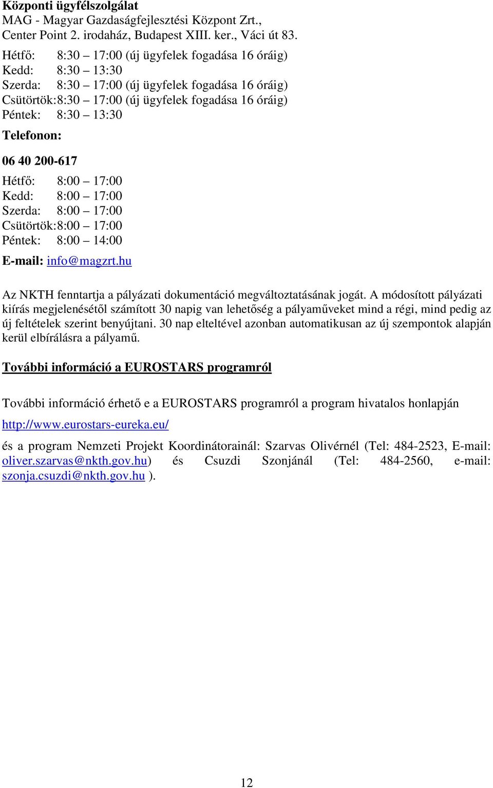 Telefonon: 06 40 200-617 Hétfı: 8:00 17:00 Kedd: 8:00 17:00 Szerda: 8:00 17:00 Csütörtök: 8:00 17:00 Péntek: 8:00 14:00 E-mail: info@magzrt.
