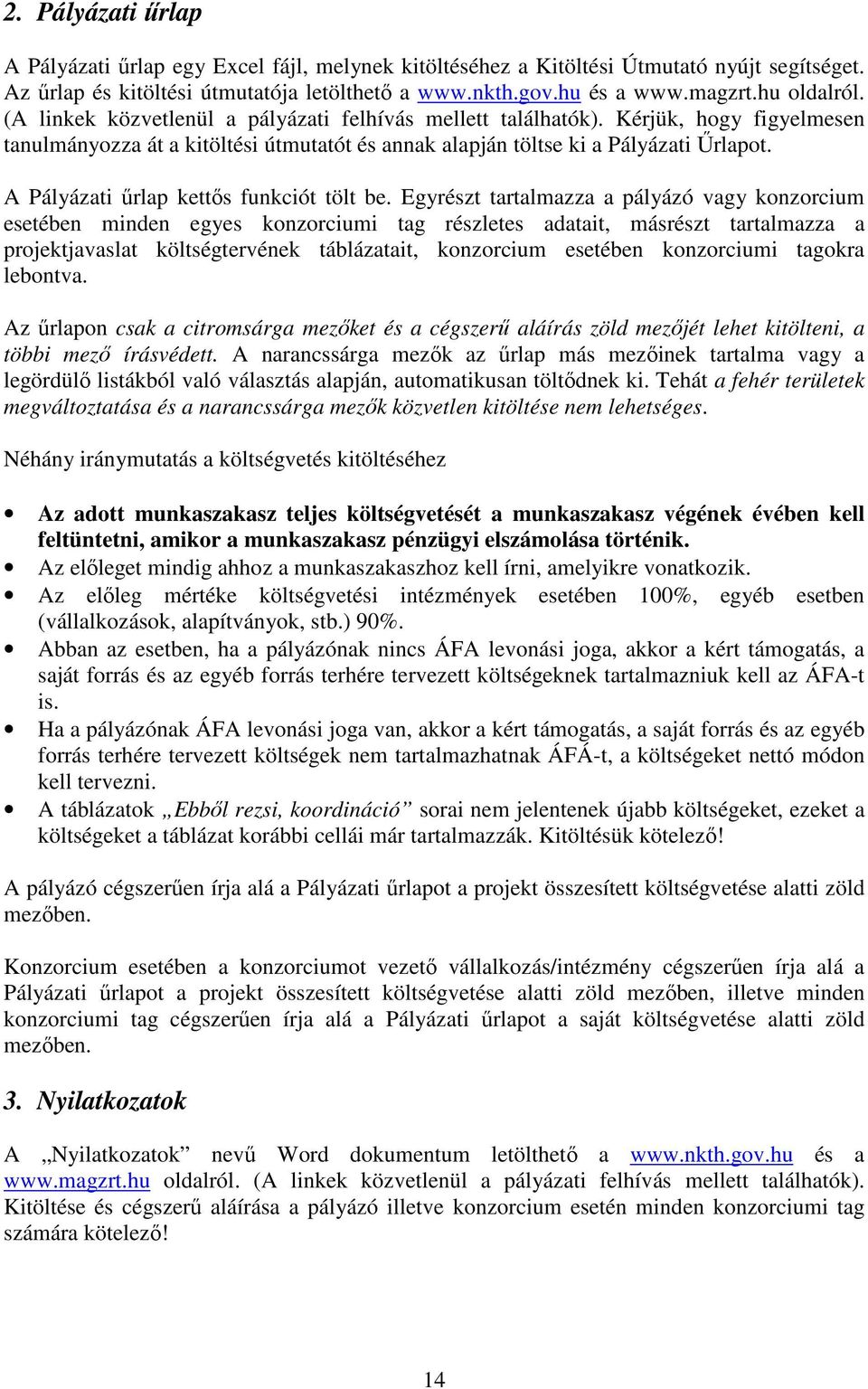 A Pályázati őrlap kettıs funkciót tölt be.