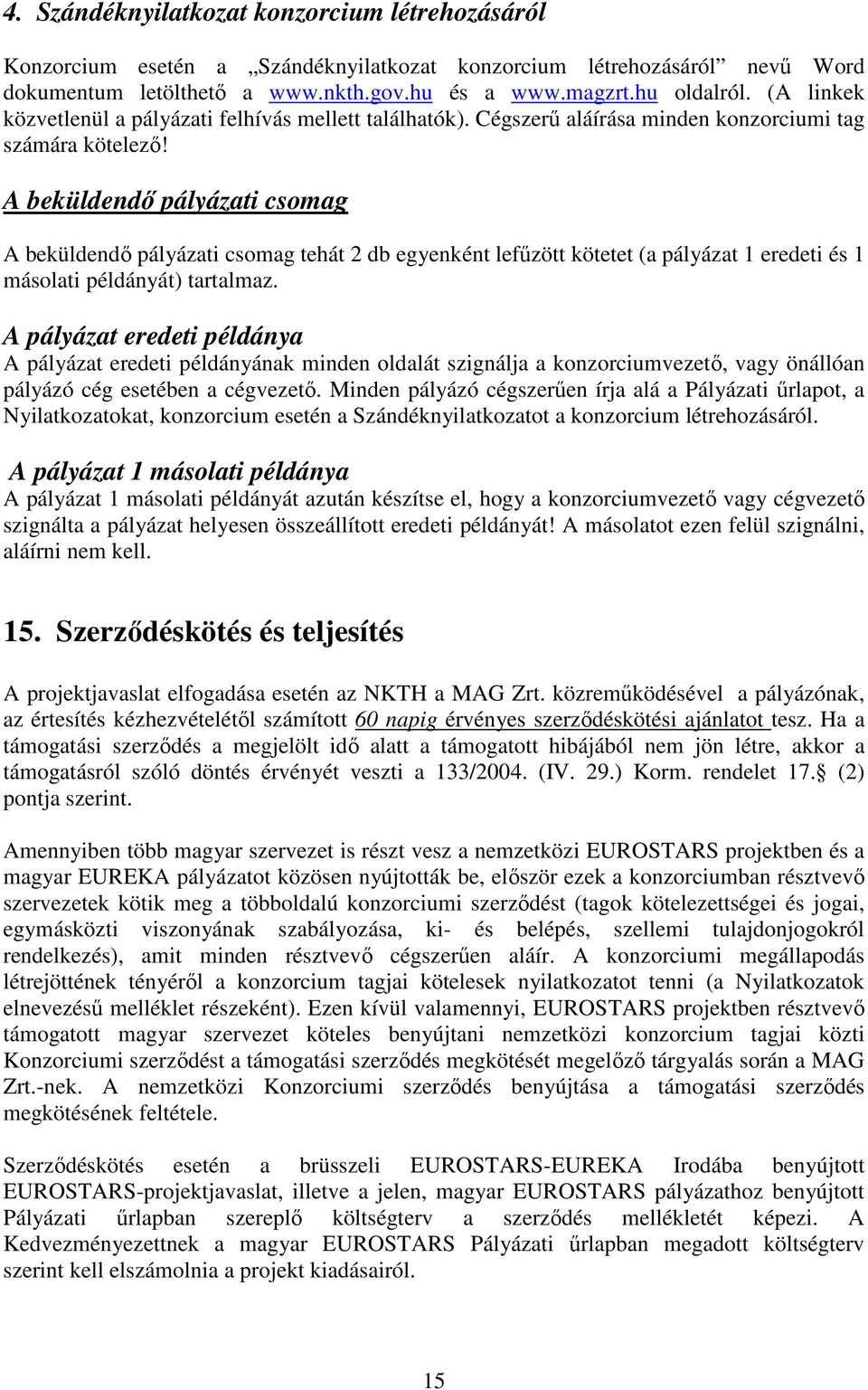 A beküldendı pályázati csomag A beküldendı pályázati csomag tehát 2 db egyenként lefőzött kötetet (a pályázat 1 eredeti és 1 másolati példányát) tartalmaz.