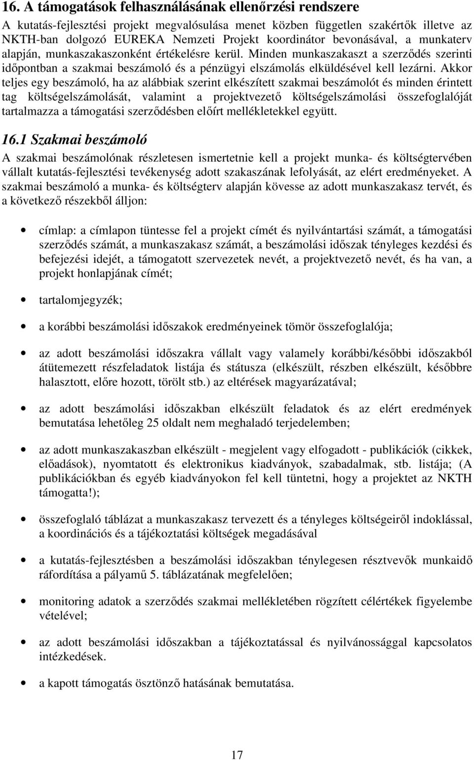 Akkor teljes egy beszámoló, ha az alábbiak szerint elkészített szakmai beszámolót és minden érintett tag költségelszámolását, valamint a projektvezetı költségelszámolási összefoglalóját tartalmazza a