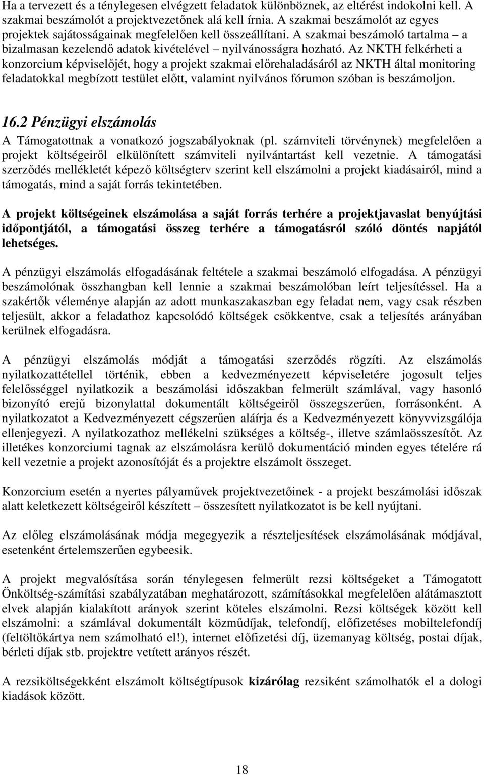Az NKTH felkérheti a konzorcium képviselıjét, hogy a projekt szakmai elırehaladásáról az NKTH által monitoring feladatokkal megbízott testület elıtt, valamint nyilvános fórumon szóban is beszámoljon.