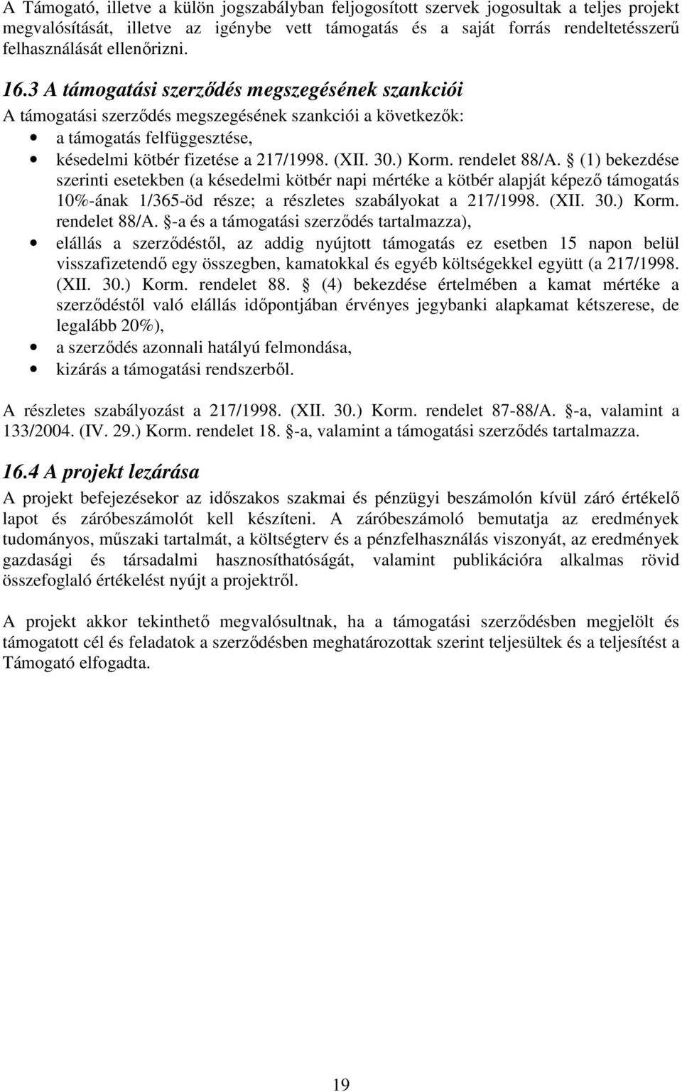 30.) Korm. rendelet 88/A. (1) bekezdése szerinti esetekben (a késedelmi kötbér napi mértéke a kötbér alapját képezı támogatás 10%-ának 1/365-öd része; a részletes szabályokat a 217/1998. (XII. 30.