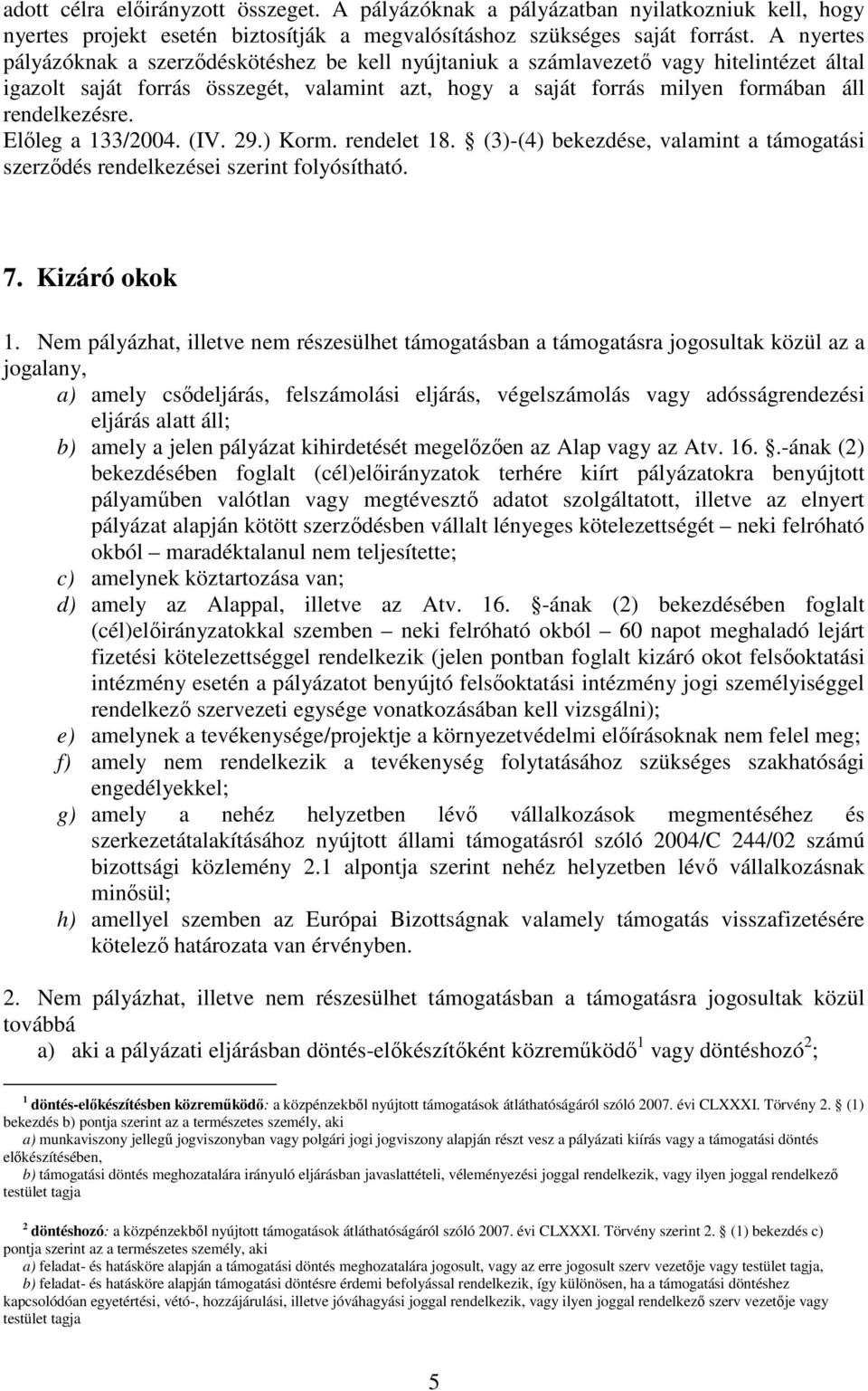 Elıleg a 133/2004. (IV. 29.) Korm. rendelet 18. (3)-(4) bekezdése, valamint a támogatási szerzıdés rendelkezései szerint folyósítható. 7. Kizáró okok 1.