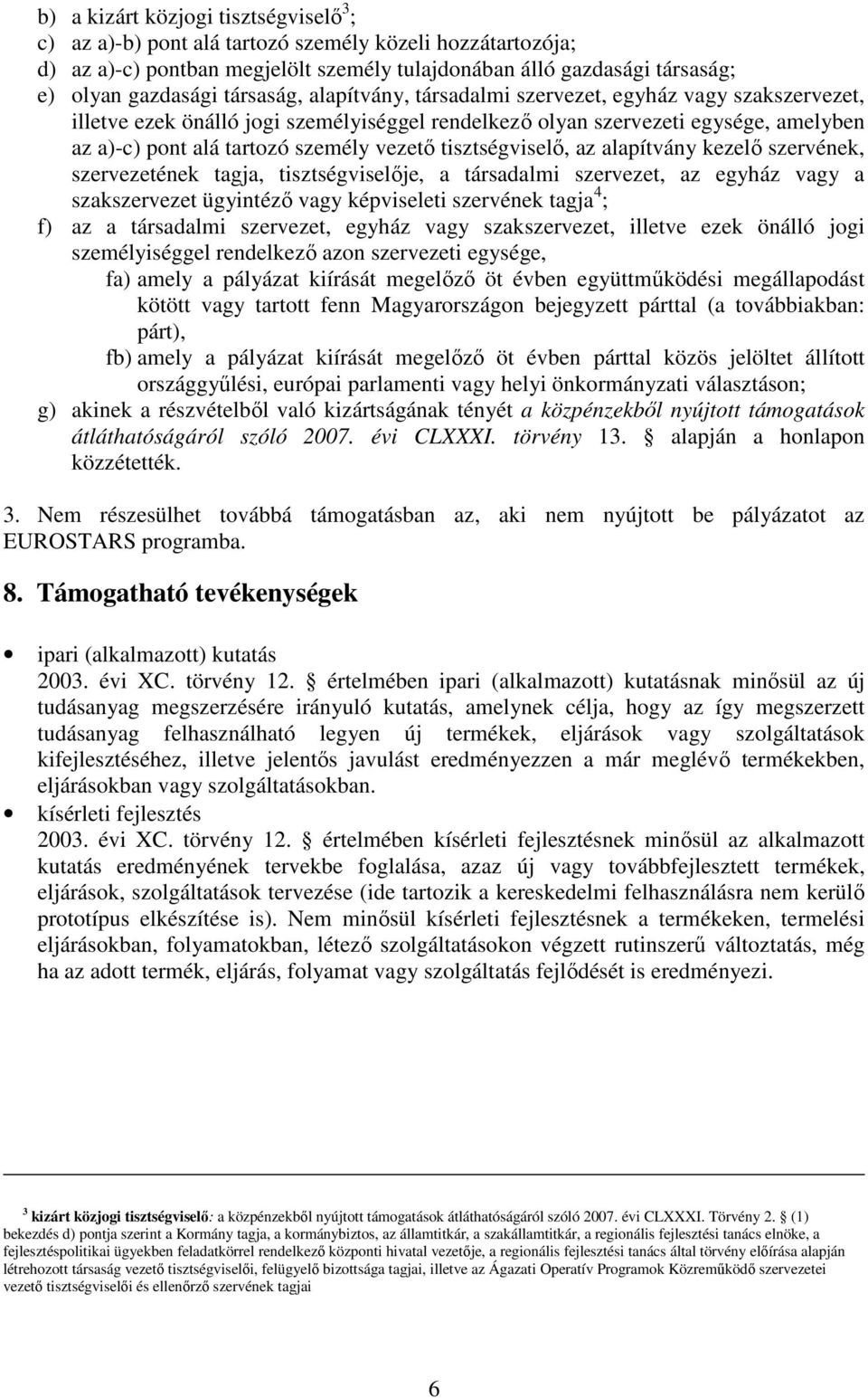 tisztségviselı, az alapítvány kezelı szervének, szervezetének tagja, tisztségviselıje, a társadalmi szervezet, az egyház vagy a szakszervezet ügyintézı vagy képviseleti szervének tagja 4 ; f) az a