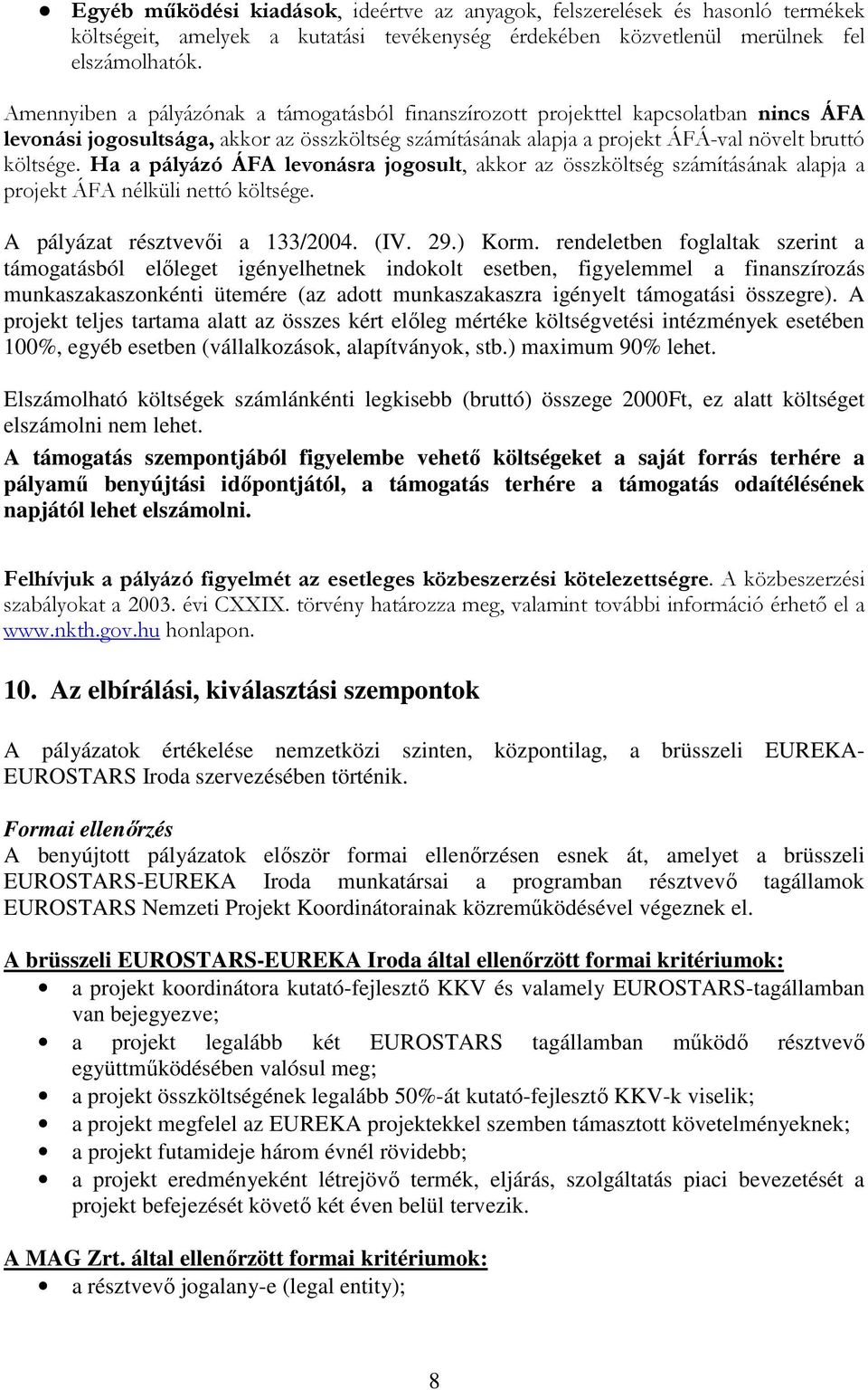 Ha a pályázó ÁFA levonásra jogosult, akkor az összköltség számításának alapja a projekt ÁFA nélküli nettó költsége. A pályázat résztvevıi a 133/2004. (IV. 29.) Korm.