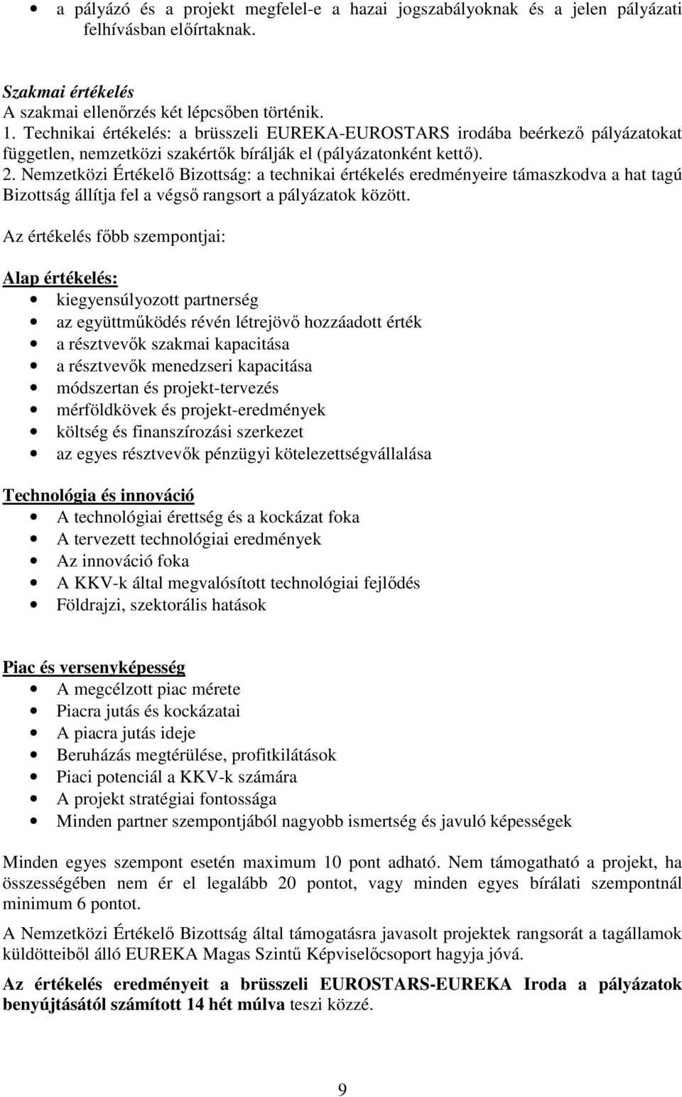 Nemzetközi Értékelı Bizottság: a technikai értékelés eredményeire támaszkodva a hat tagú Bizottság állítja fel a végsı rangsort a pályázatok között.