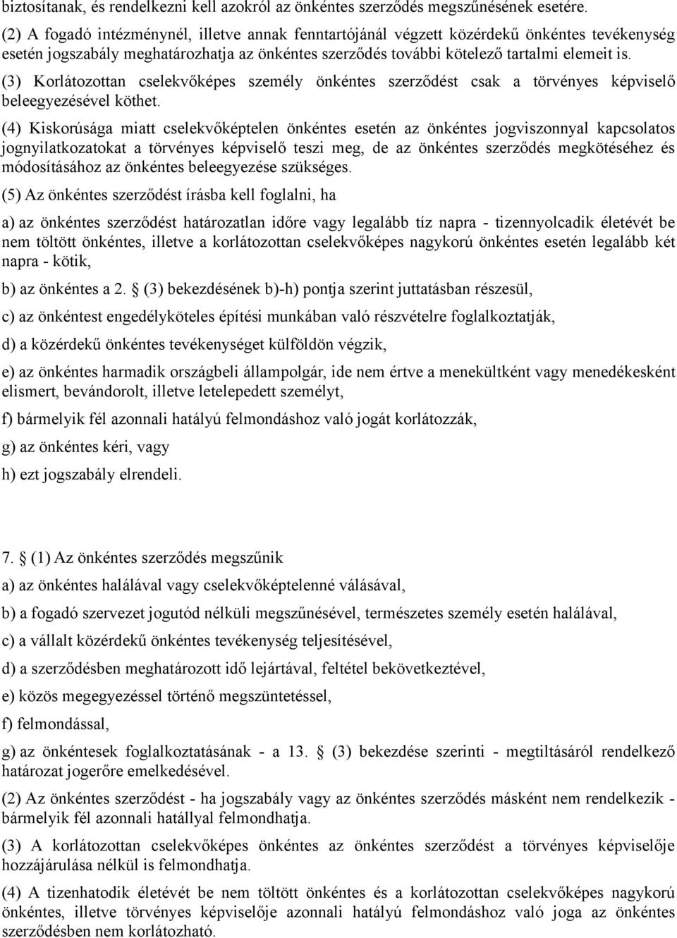 (3) Korlátozottan cselekvőképes személy önkéntes szerződést csak a törvényes képviselő beleegyezésével köthet.