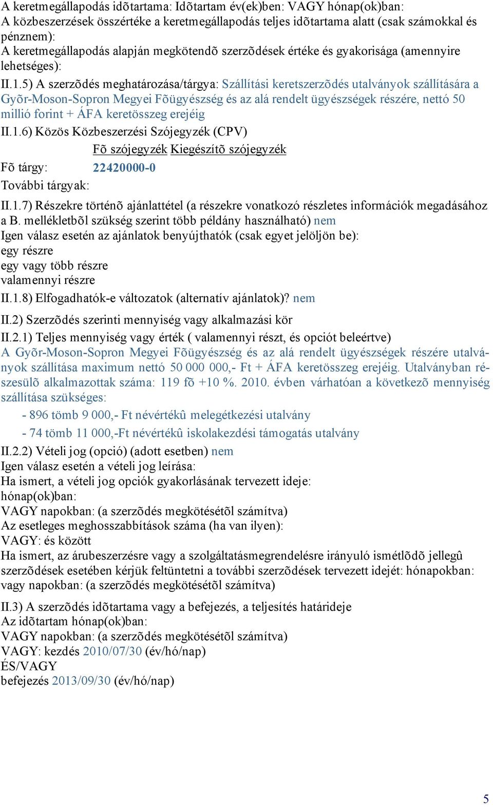 5) A szerzõdés meghatározása/tárgya: Szállítási keretszerzõdés utalványok szállítására a Gyõr-Moson-Sopron Megyei Fõügyészség és az alá rendelt ügyészségek részére, nettó 50 millió forint + ÁFA