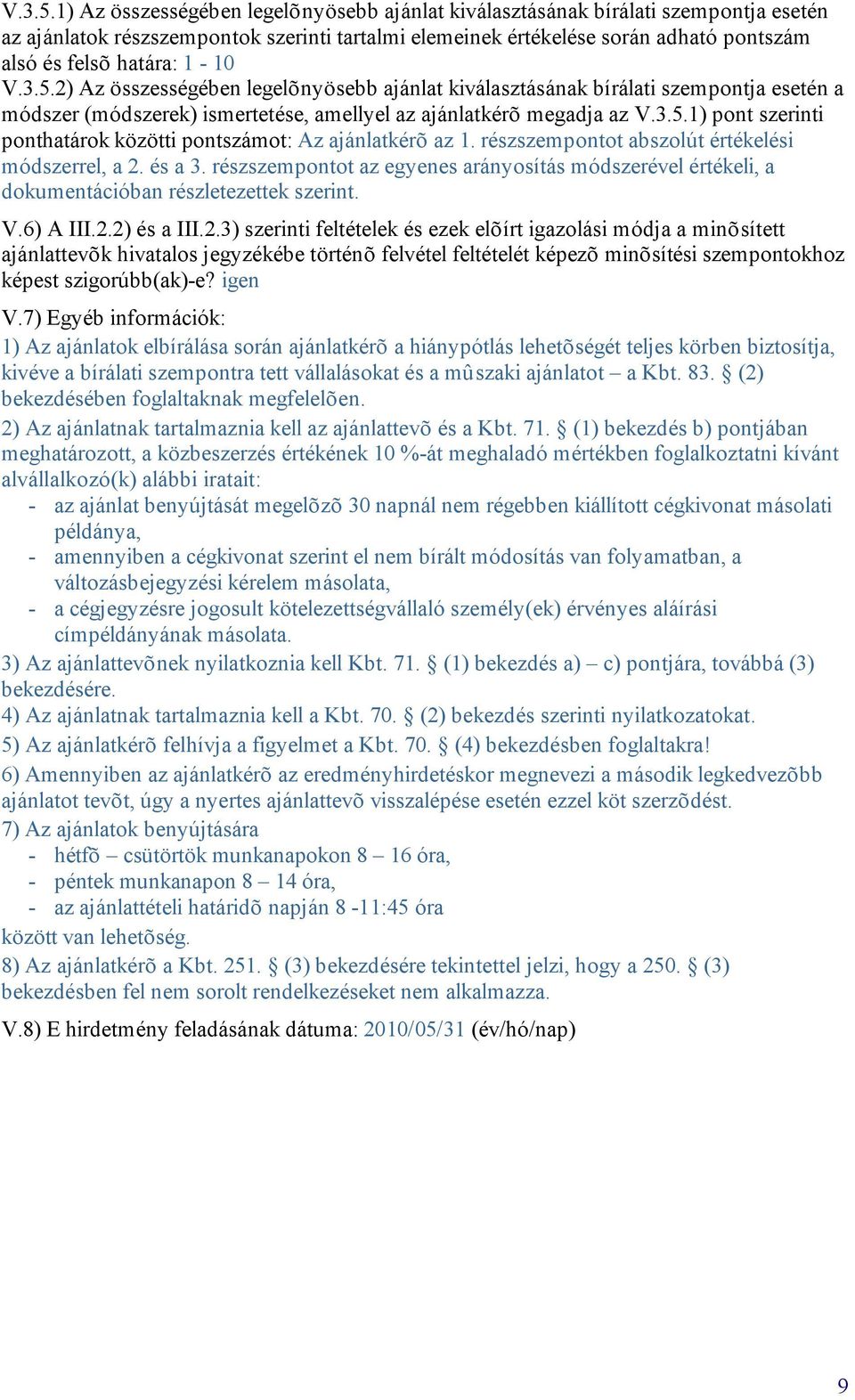 1-10 2) Az összességében legelõnyösebb ajánlat kiválasztásának bírálati szempontja esetén a módszer (módszerek) ismertetése, amellyel az ajánlatkérõ megadja az 1) pont szerinti ponthatárok közötti