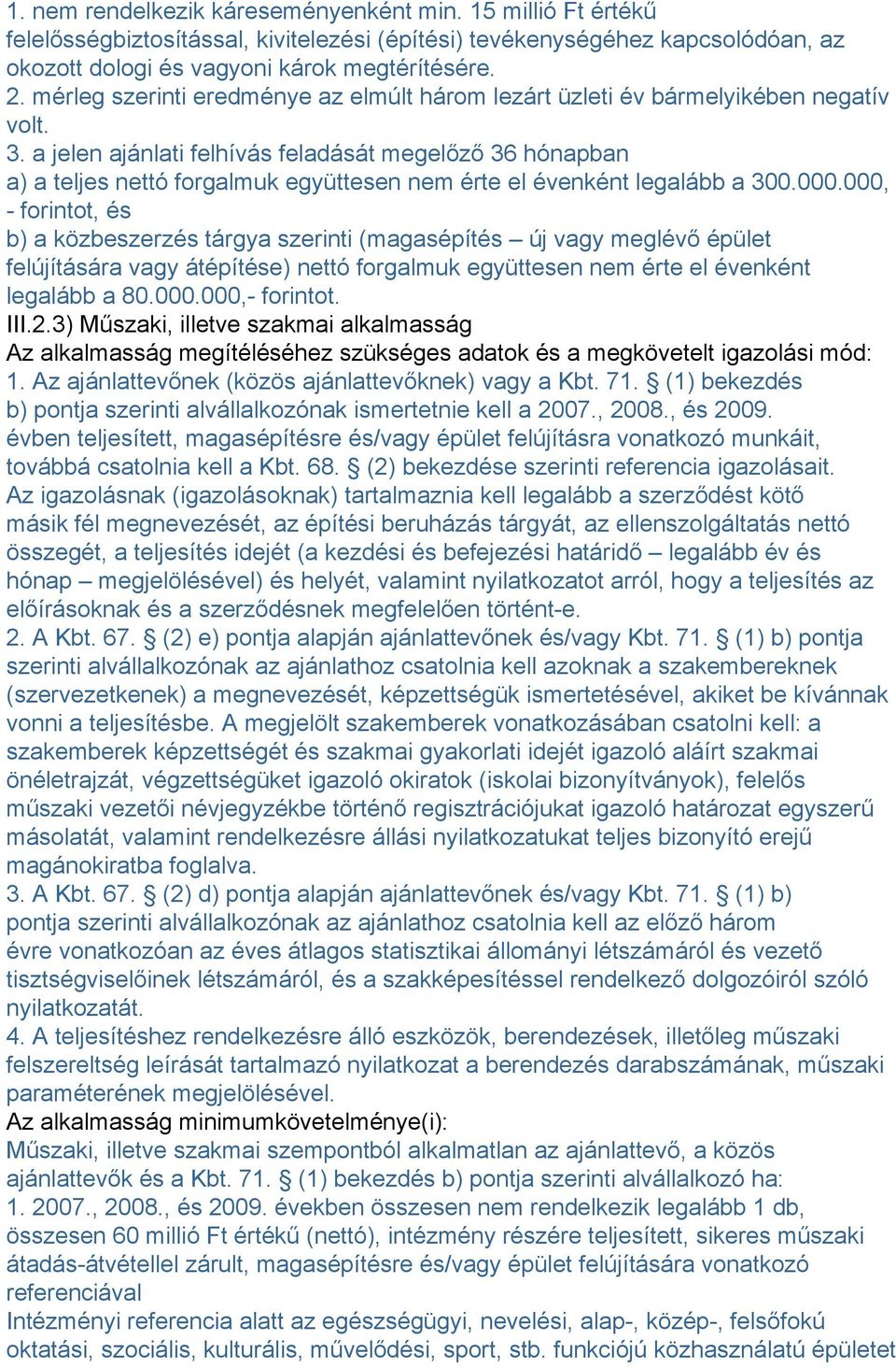 a jelen ajánlati felhívás feladását megelőző 36 hónapban a) a teljes nettó forgalmuk együttesen nem érte el évenként legalább a 300.000.