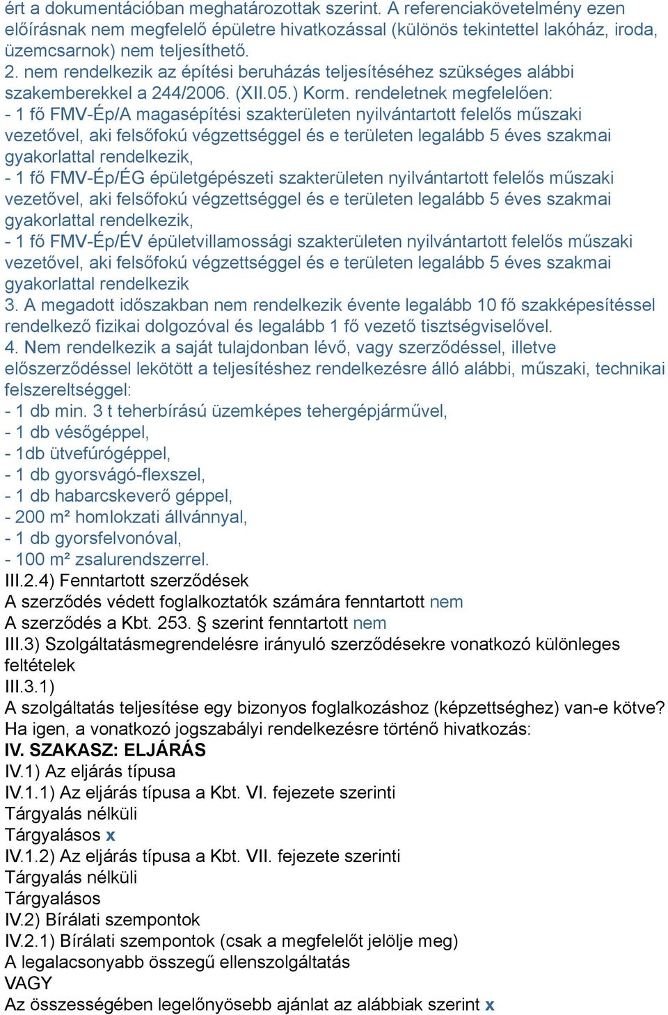 rendeletnek megfelelően: - 1 fő FMV-Ép/A magasépítési szakterületen nyilvántartott felelős műszaki vezetővel, aki felsőfokú végzettséggel és e területen legalább 5 éves szakmai gyakorlattal