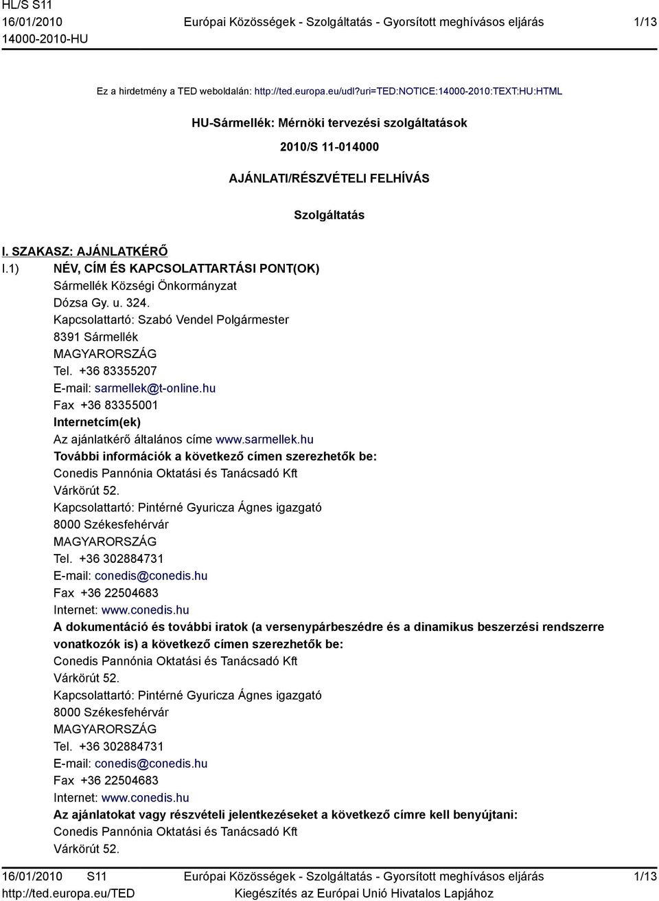 1) NÉV, CÍM ÉS KAPCSOLATTARTÁSI PONT(OK) Sármellék Községi Önkormányzat Dózsa Gy. u. 324. Kapcsolattartó: Szabó Vendel Polgármester 8391 Sármellék MAGYARORSZÁG Tel.