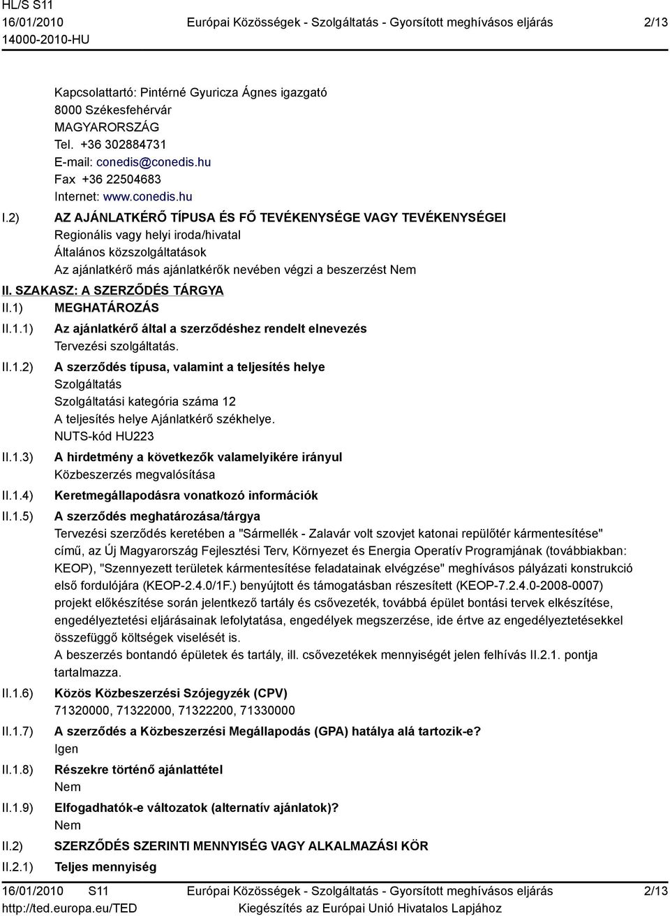 SZAKASZ: A SZERZŐDÉS TÁRGYA II.1) MEGHATÁROZÁS II.1.1) II.1.2) II.1.3) II.1.4) II.1.5) II.1.6) II.1.7) II.1.8) II.1.9) II.2) II.2.1) Az ajánlatkérő által a szerződéshez rendelt elnevezés Tervezési szolgáltatás.