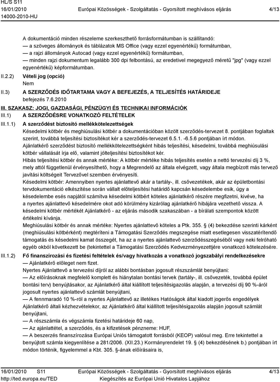 ezzel egyenértékű) formátumban, minden rajzi dokumentum legalább 300 dpi felbontású, az eredetivel megegyező méretű "jpg" (vagy ezzel egyenértékű) képformátumban.