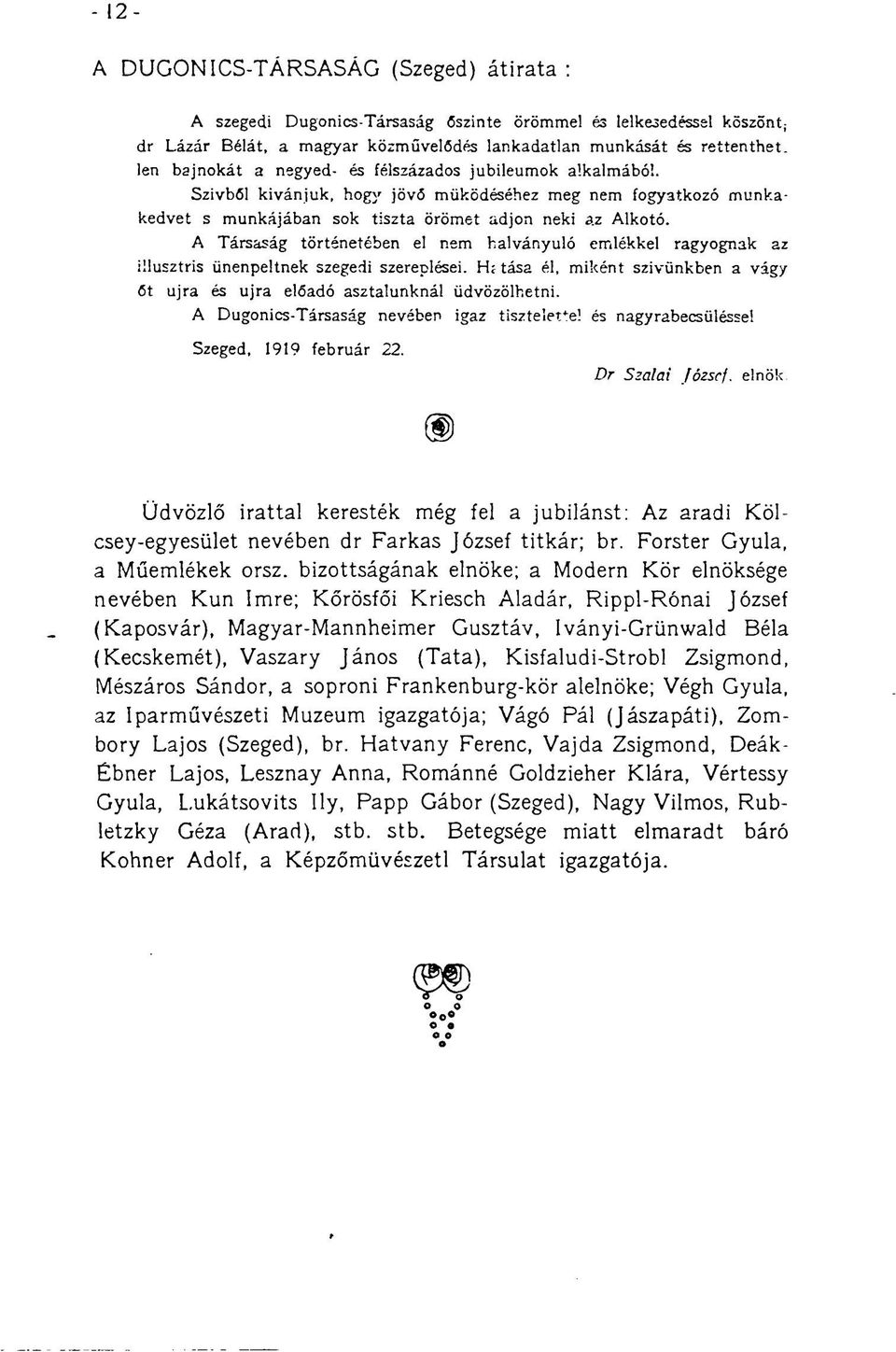 A Társaság történetében el nem halványuló emlékkel ragyognak az illusztris ünenpeltnek szegedi szereplései. HÍ tása él, miként szivünkben a vágy őt újra és újra előadó asztalunknál üdvözölhetni.