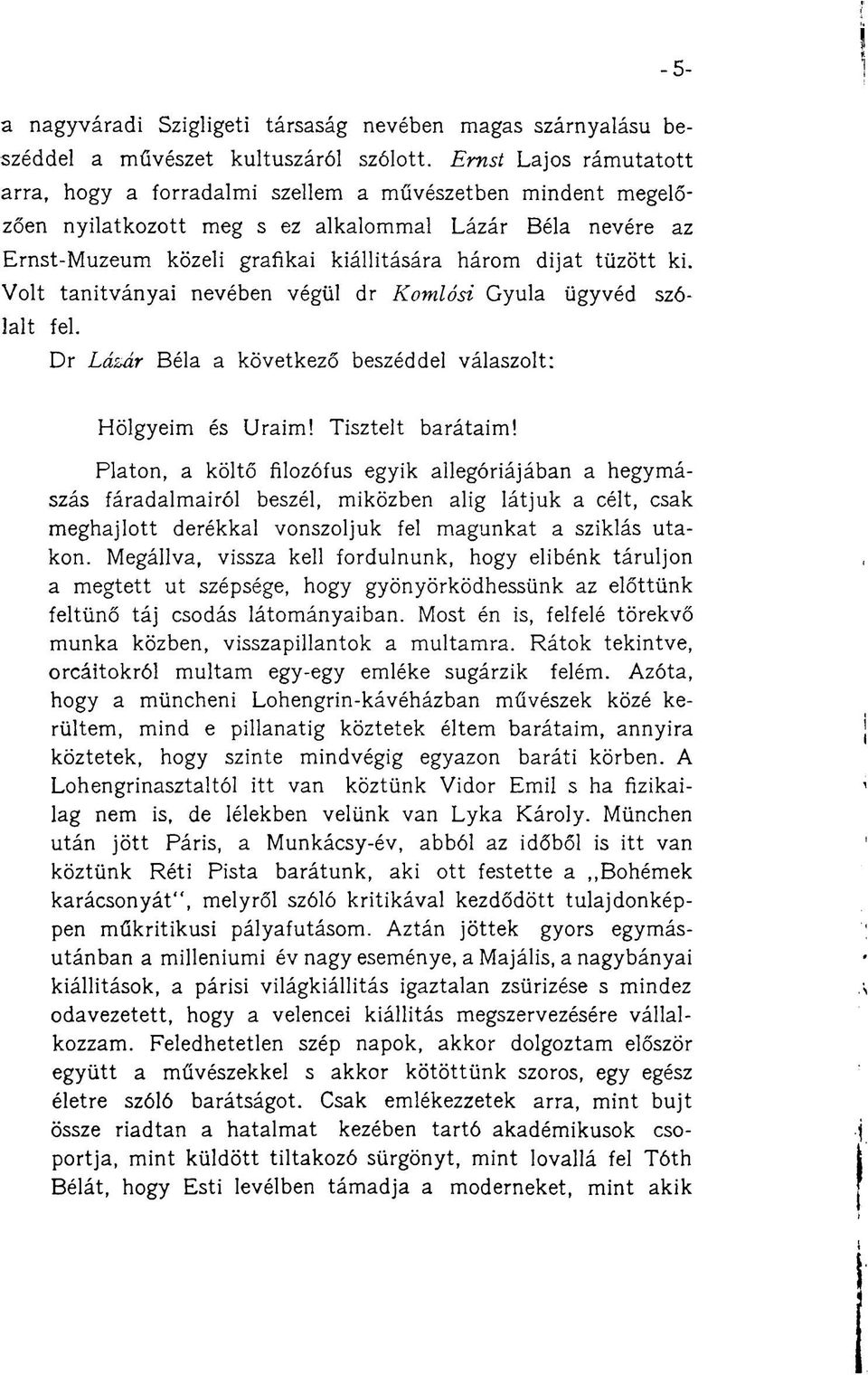 tűzött ki. Volt tanítványai nevében végül dr Komlósi Gyula ügyvéd szólalt fel. Dr Lázár Béla a következő beszéddel válaszolt: Hölgyeim és Uraim! Tisztelt barátaim!