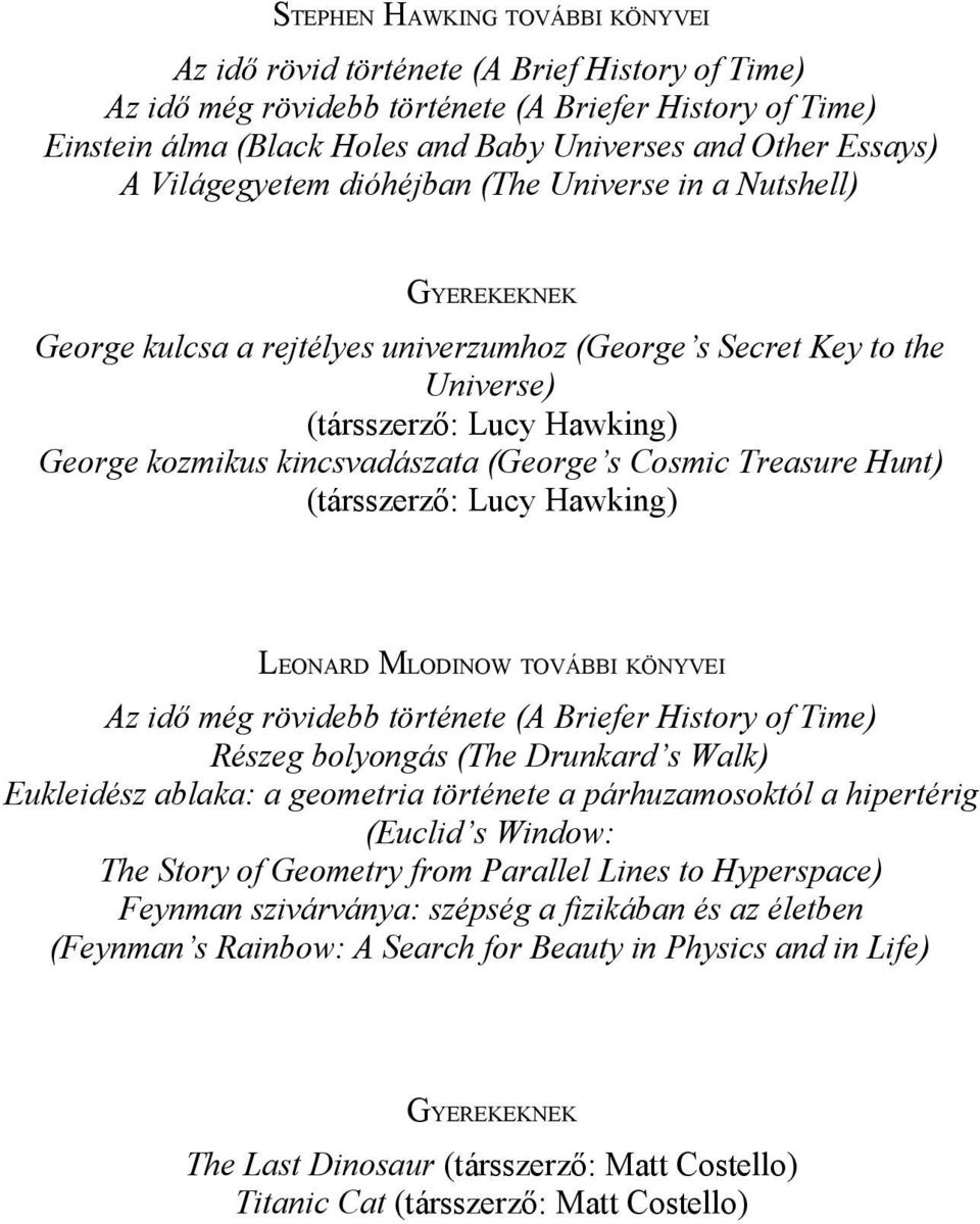 kincsvadászata (George s Cosmic Treasure Hunt) (társszerző: Lucy Hawking) LEONARD MLODINOW TOVÁBBI KÖNYVEI Az idő még rövidebb története (A Briefer History of Time) Részeg bolyongás (The Drunkard s