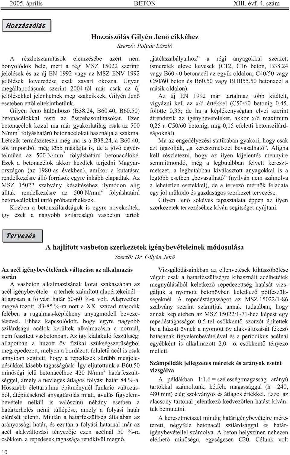 ENV 1992 jelölések keveredése csak zavart okozna. Ugyan megállapodásunk szerint 2004-t l már csak az új jelölésekkel jelenhetnek meg szakcikkek, Gilyén Jen esetében ett l eltekinthetünk.