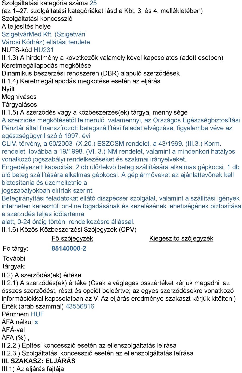 II.1.3) A hirdetmény a következők valamelyikével kapcsolatos (adott esetben) Keretmegállapodás megkötése Dinamikus beszerzési rendszeren (DBR) alapuló szerződések II.1.4) Keretmegállapodás megkötése esetén az eljárás Nyílt Meghívásos Tárgyalásos II.