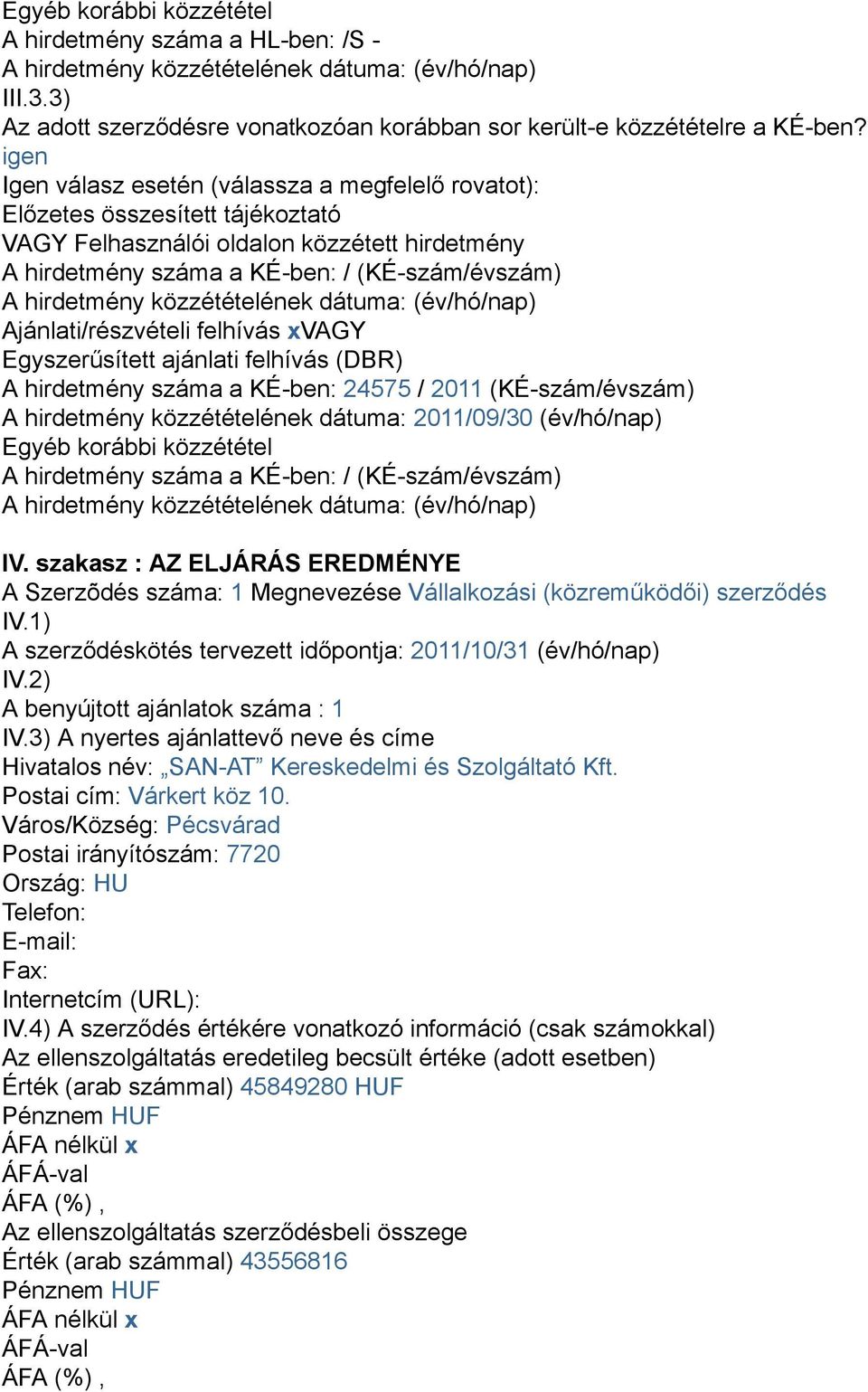 Ajánlati/részvételi felhívás xvagy Egyszerűsített ajánlati felhívás (DBR) A hirdetmény száma a KÉ-ben: 24575 / 2011 (KÉ-szám/évszám) A hirdetmény közzétételének dátuma: 2011/09/30 (év/hó/nap) Egyéb