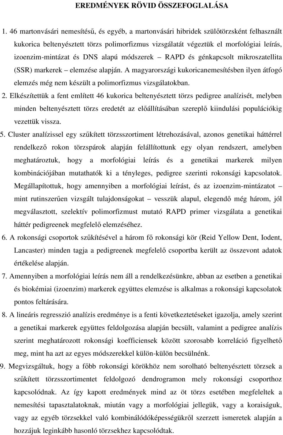 DNS alapú módszerek RAPD és génkapcsolt mikroszatellita (SSR) markerek elemzése alapján. A magyarországi kukoricanemesítésben ilyen átfogó elemzés még nem készült a polimorfizmus vizsgálatokban. 2.