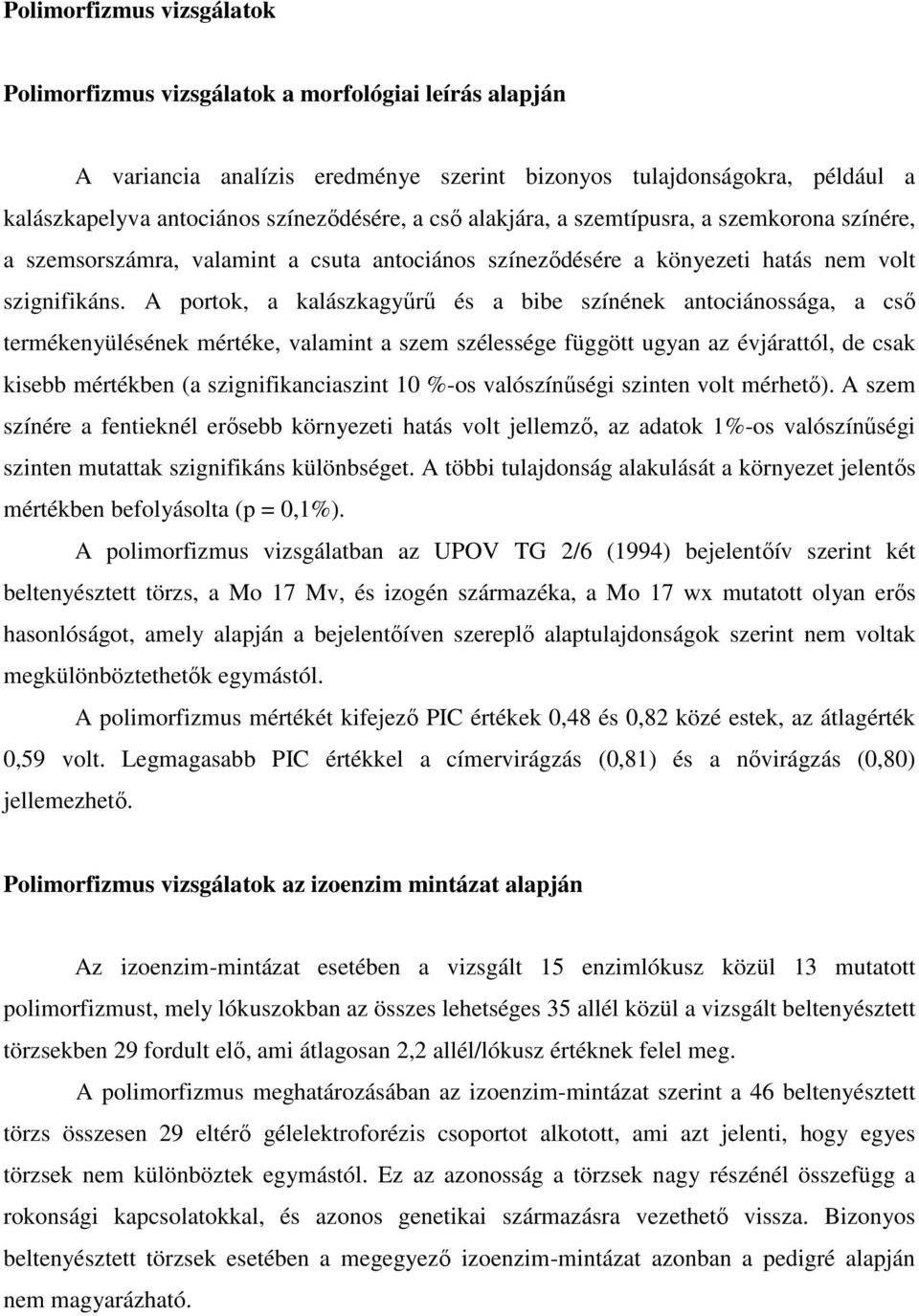 A portok, a kalászkagyűrű és a bibe színének antociánossága, a cső termékenyülésének mértéke, valamint a szem szélessége függött ugyan az évjárattól, de csak kisebb mértékben (a szignifikanciaszint