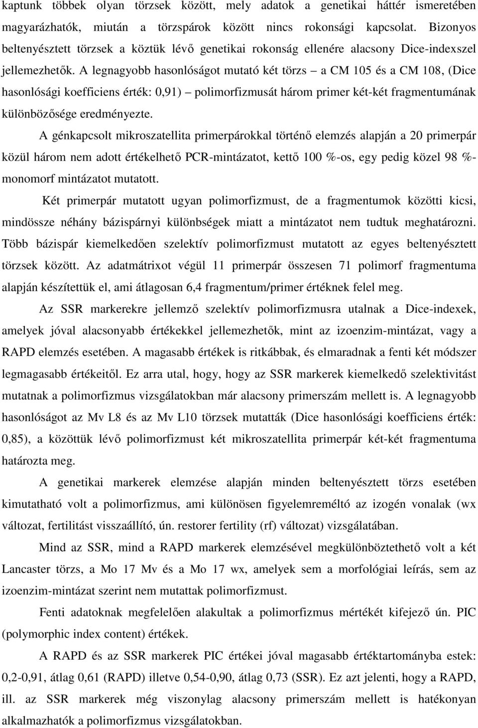 A legnagyobb hasonlóságot mutató két törzs a CM 105 és a CM 108, (Dice hasonlósági koefficiens érték: 0,91) polimorfizmusát három primer két-két fragmentumának különbözősége eredményezte.