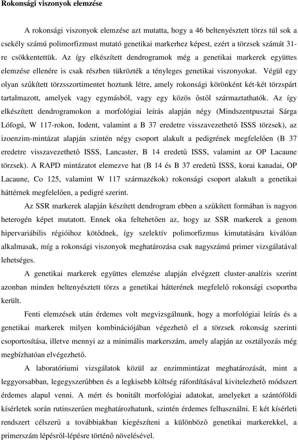 Végül egy olyan szűkített törzsszortimentet hoztunk létre, amely rokonsági körönként két-két törzspárt tartalmazott, amelyek vagy egymásból, vagy egy közös őstől származtathatók.